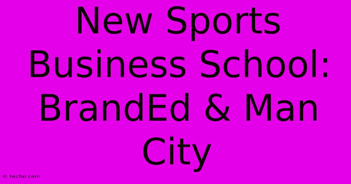 New Sports Business School: BrandEd & Man City