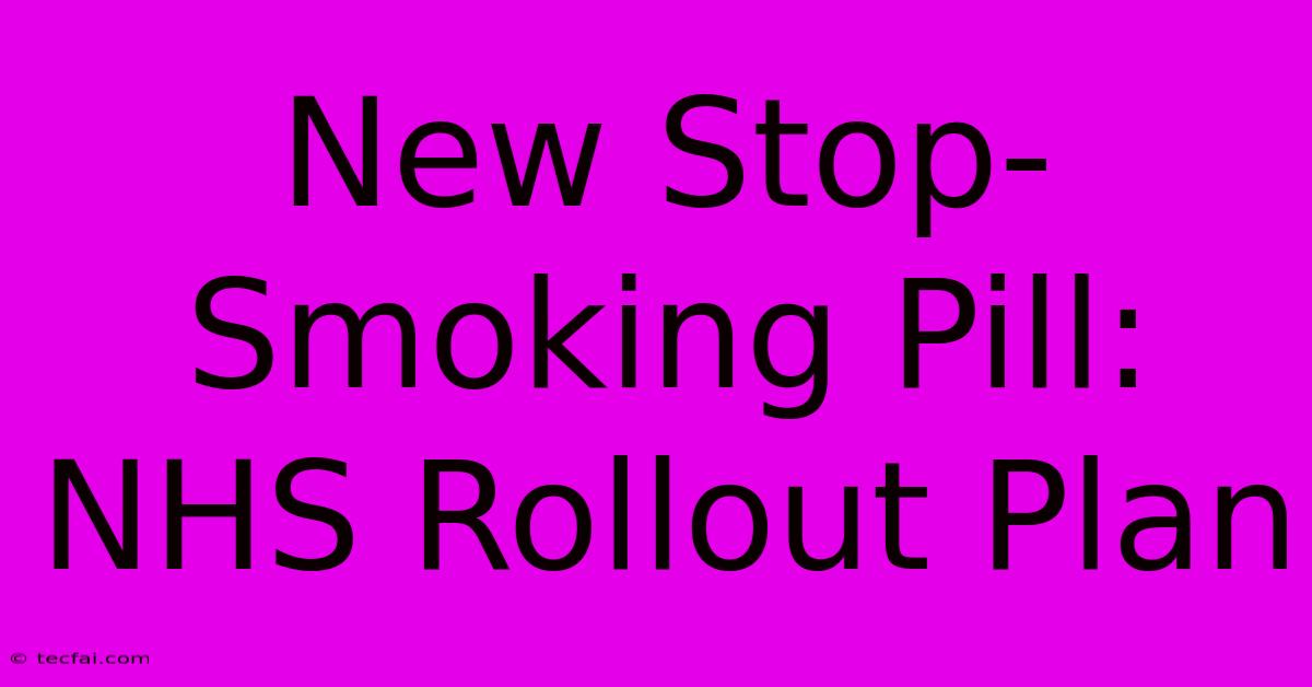 New Stop-Smoking Pill: NHS Rollout Plan