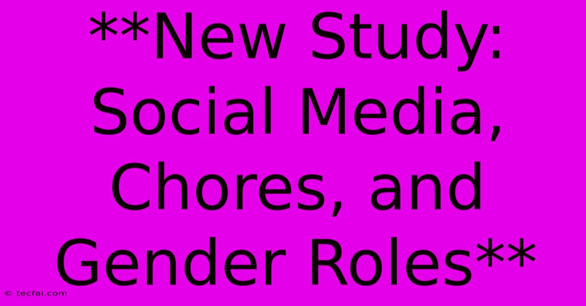 **New Study: Social Media, Chores, And Gender Roles**