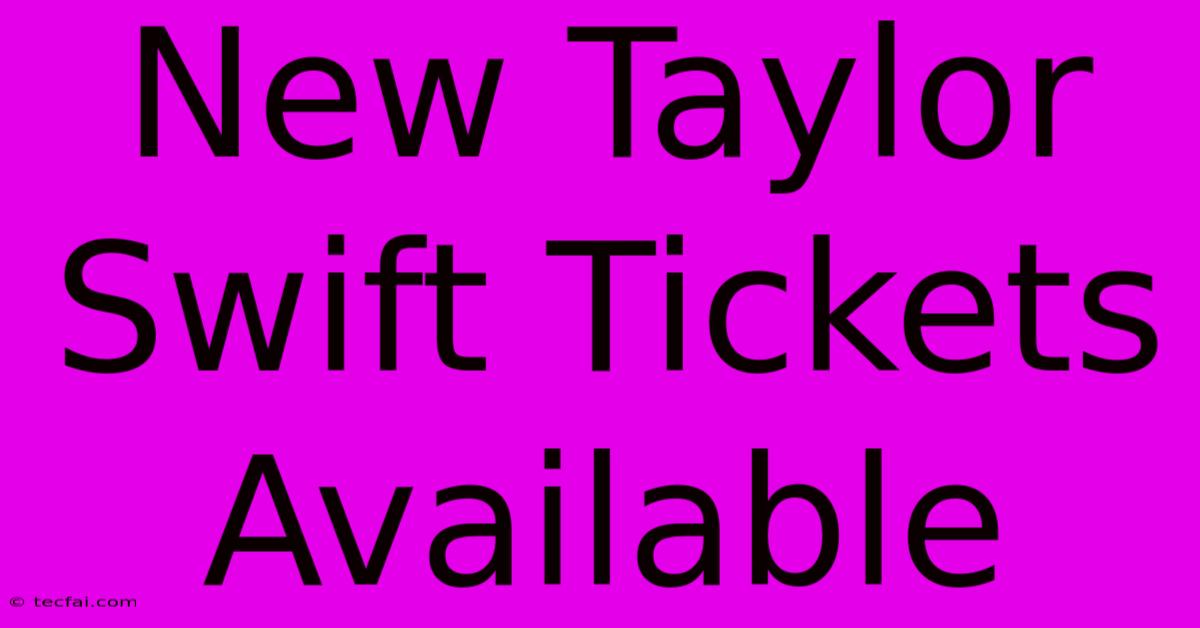 New Taylor Swift Tickets Available