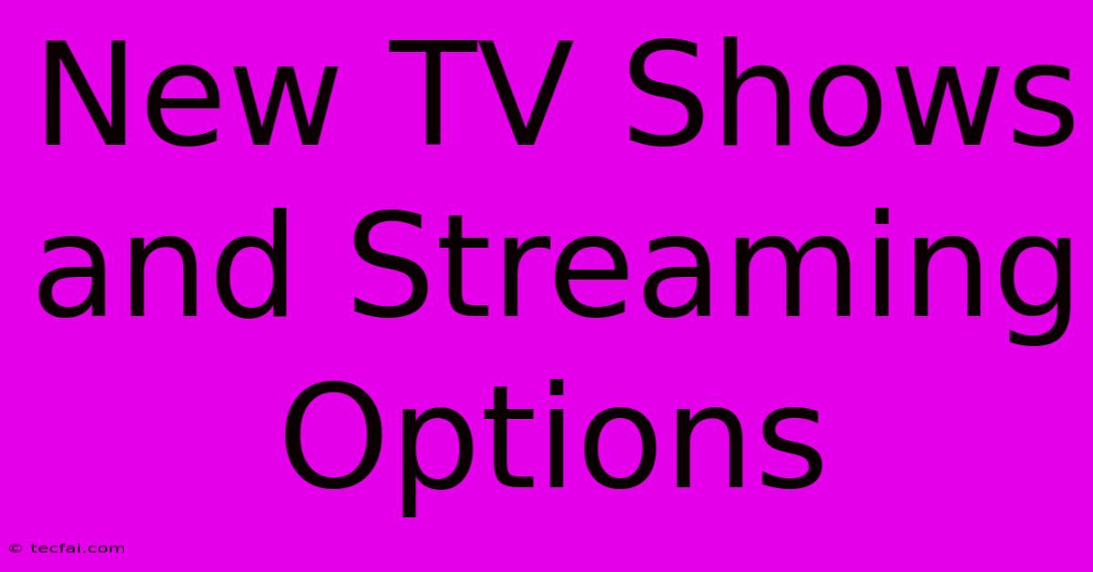 New TV Shows And Streaming Options