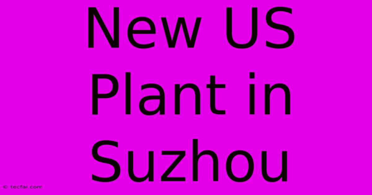 New US Plant In Suzhou