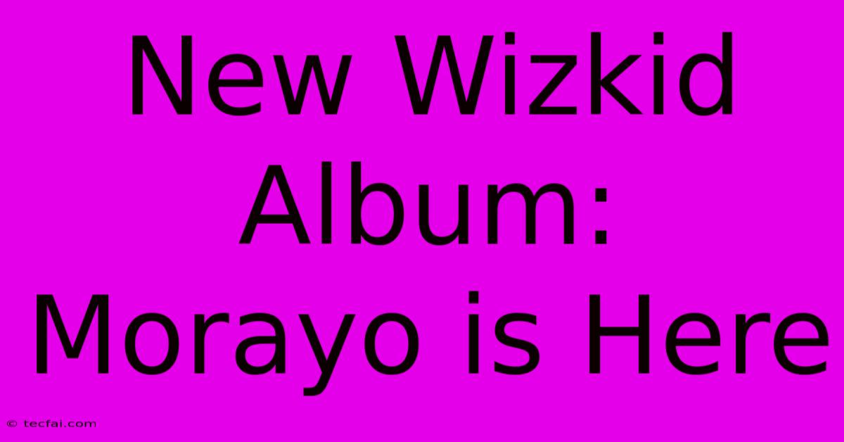 New Wizkid Album: Morayo Is Here