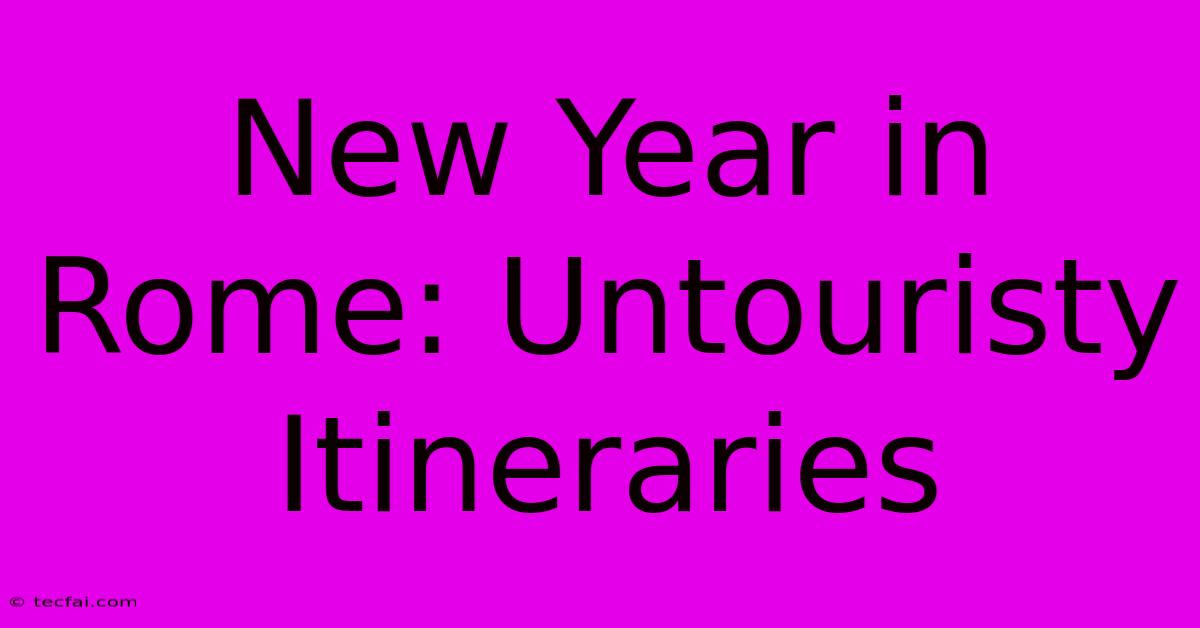 New Year In Rome: Untouristy Itineraries