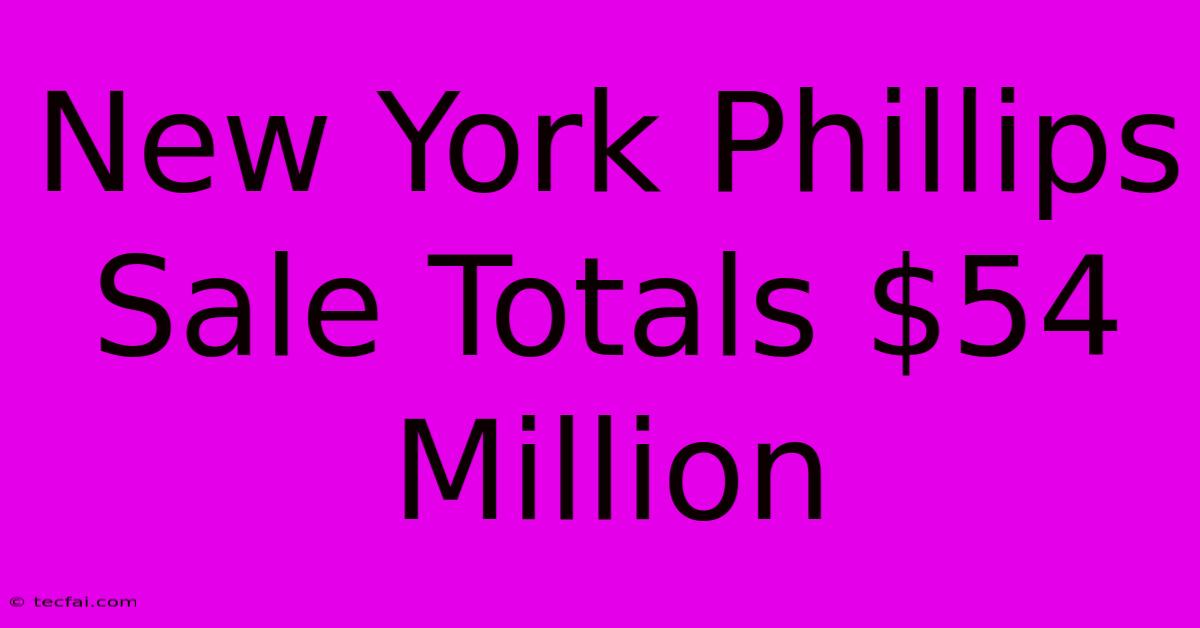 New York Phillips Sale Totals $54 Million