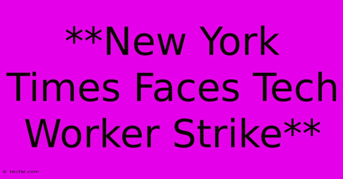 **New York Times Faces Tech Worker Strike** 