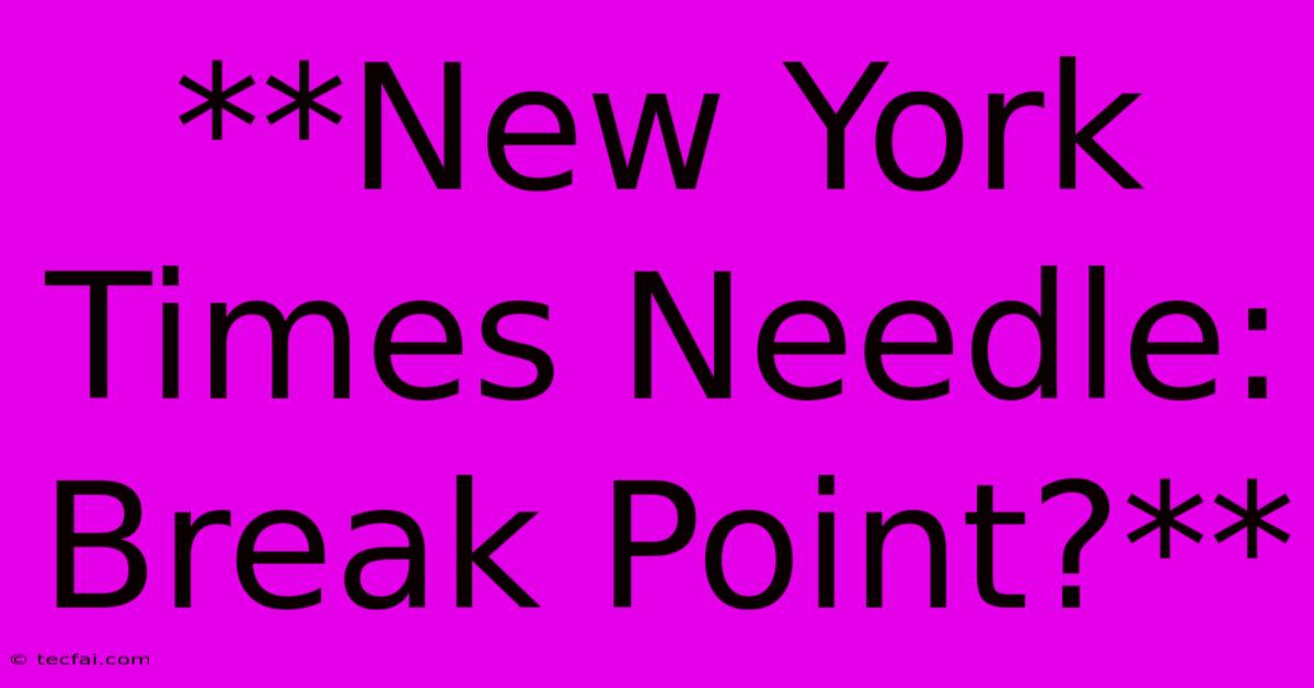 **New York Times Needle: Break Point?**