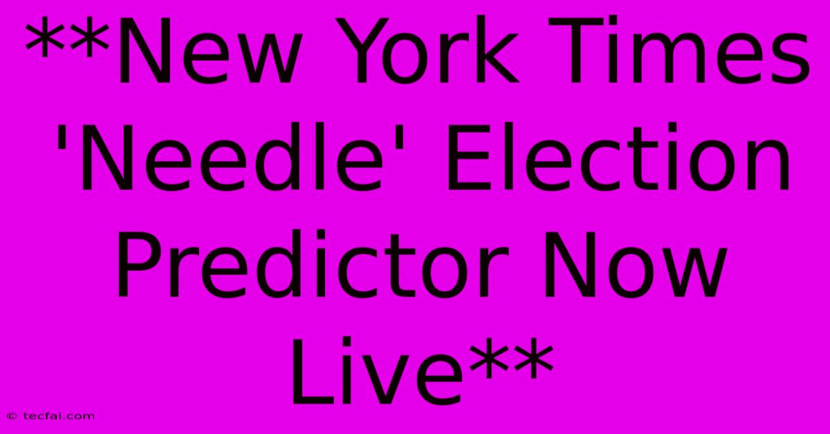 **New York Times 'Needle' Election Predictor Now Live** 