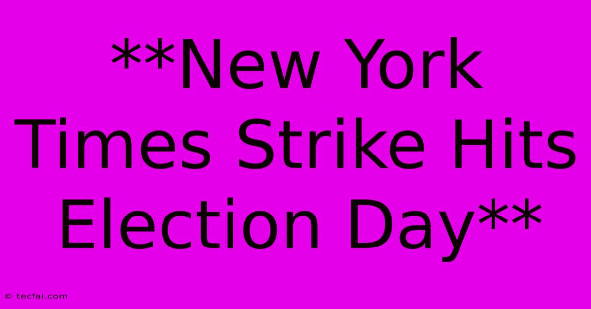 **New York Times Strike Hits Election Day** 