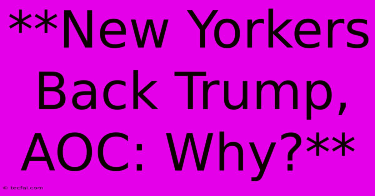 **New Yorkers Back Trump, AOC: Why?**