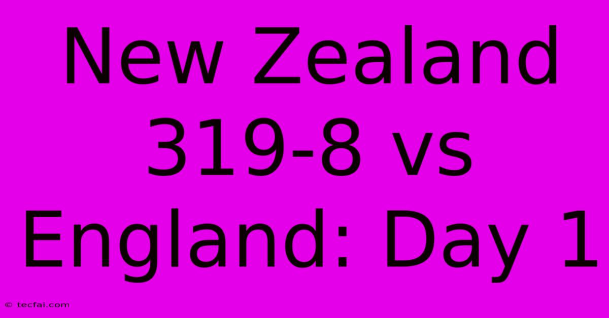 New Zealand 319-8 Vs England: Day 1