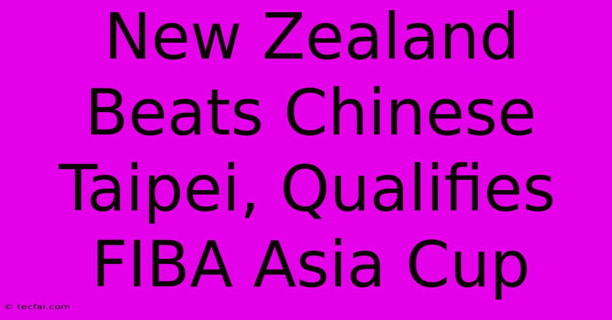 New Zealand Beats Chinese Taipei, Qualifies FIBA Asia Cup