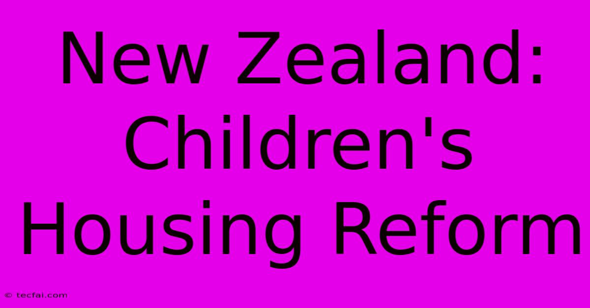 New Zealand: Children's Housing Reform