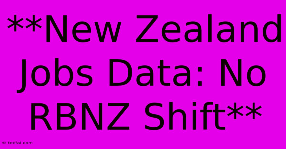 **New Zealand Jobs Data: No RBNZ Shift**