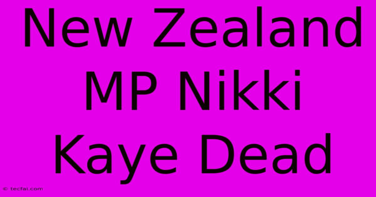 New Zealand MP Nikki Kaye Dead