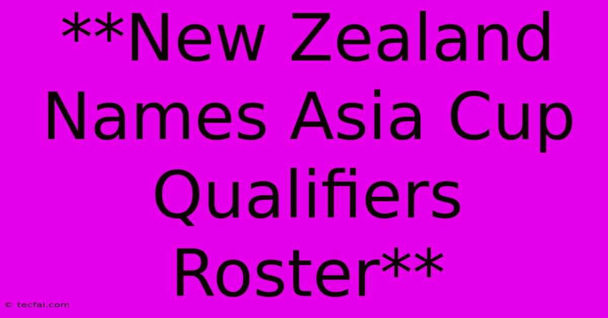 **New Zealand Names Asia Cup Qualifiers Roster**