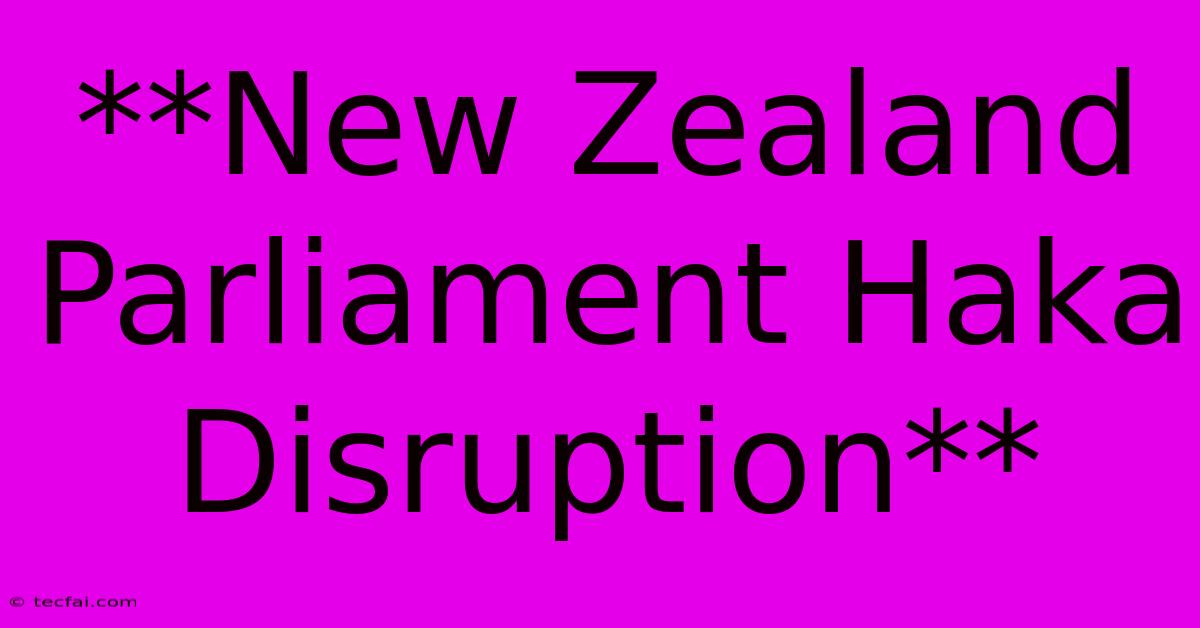 **New Zealand Parliament Haka Disruption**