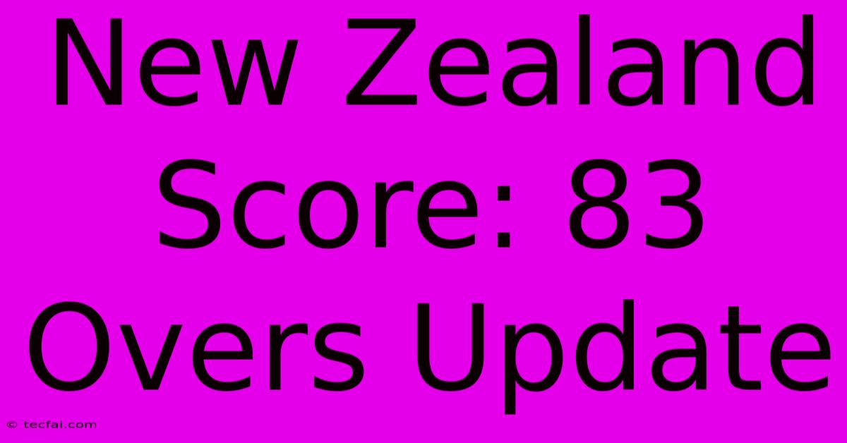 New Zealand Score: 83 Overs Update