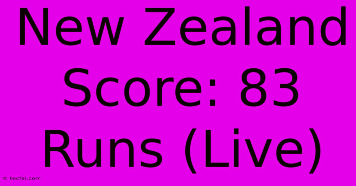 New Zealand Score: 83 Runs (Live)