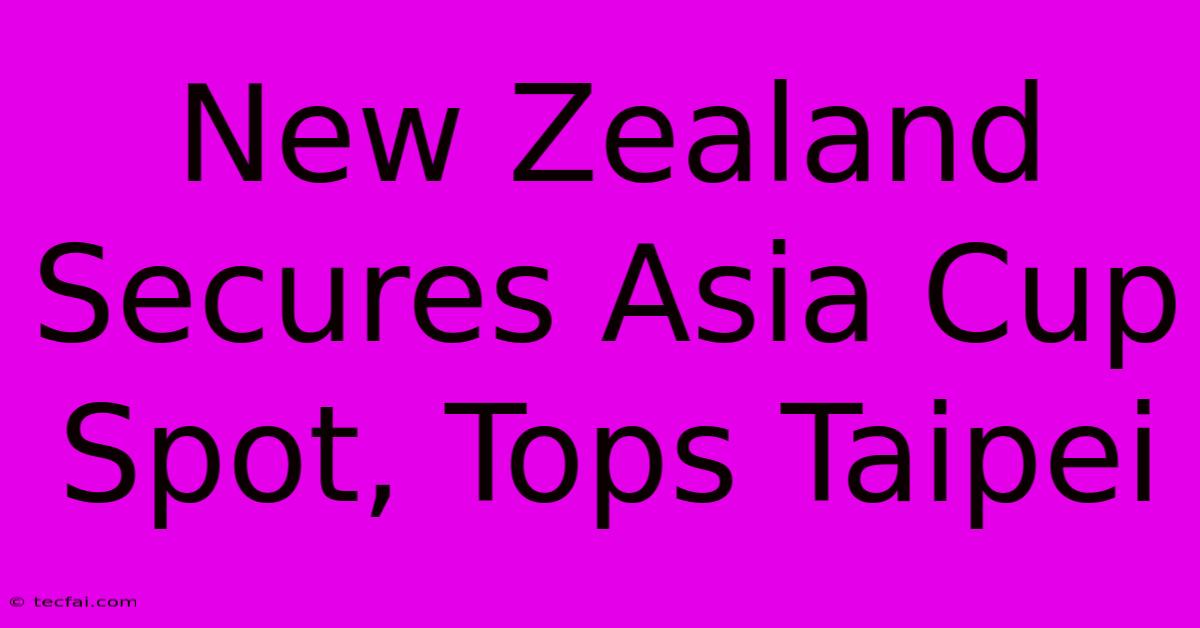 New Zealand Secures Asia Cup Spot, Tops Taipei