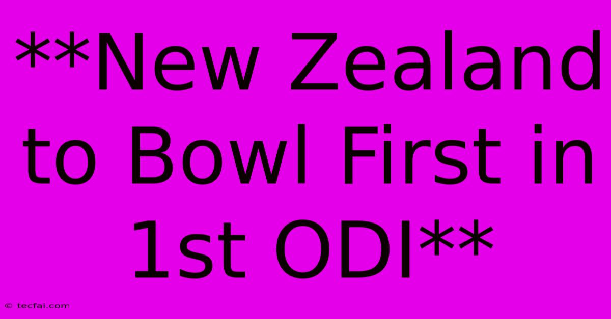 **New Zealand To Bowl First In 1st ODI** 