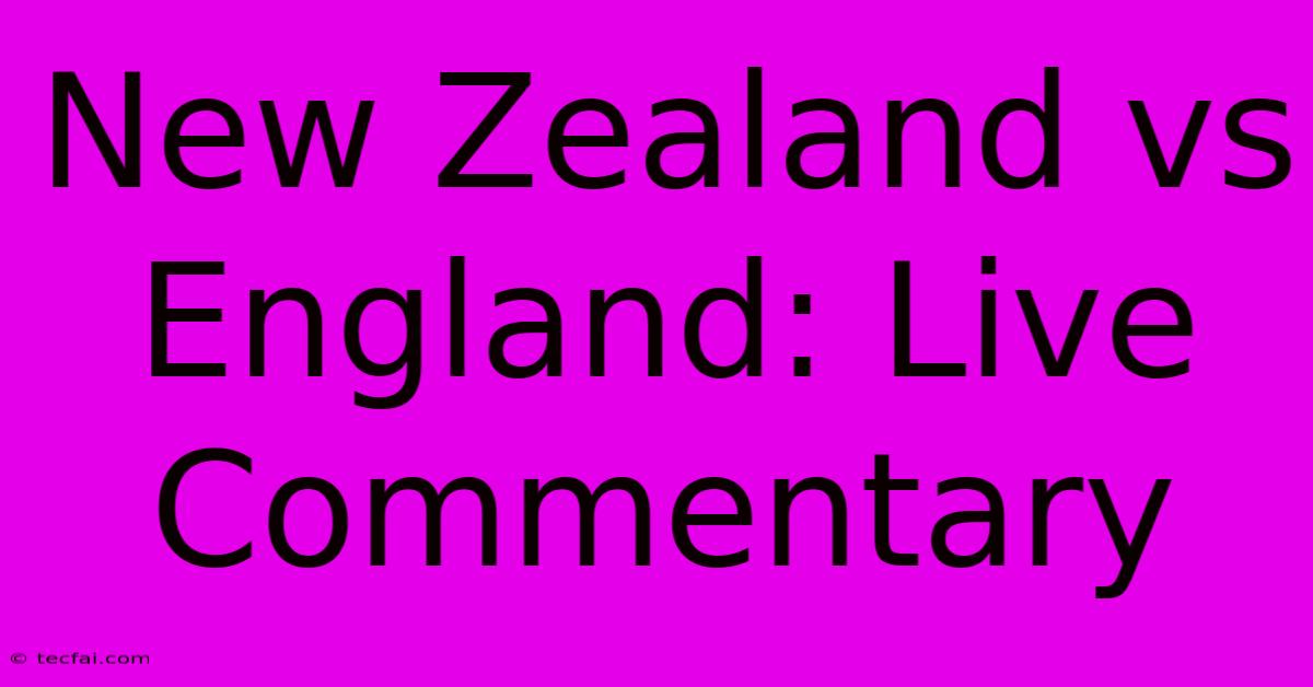 New Zealand Vs England: Live Commentary