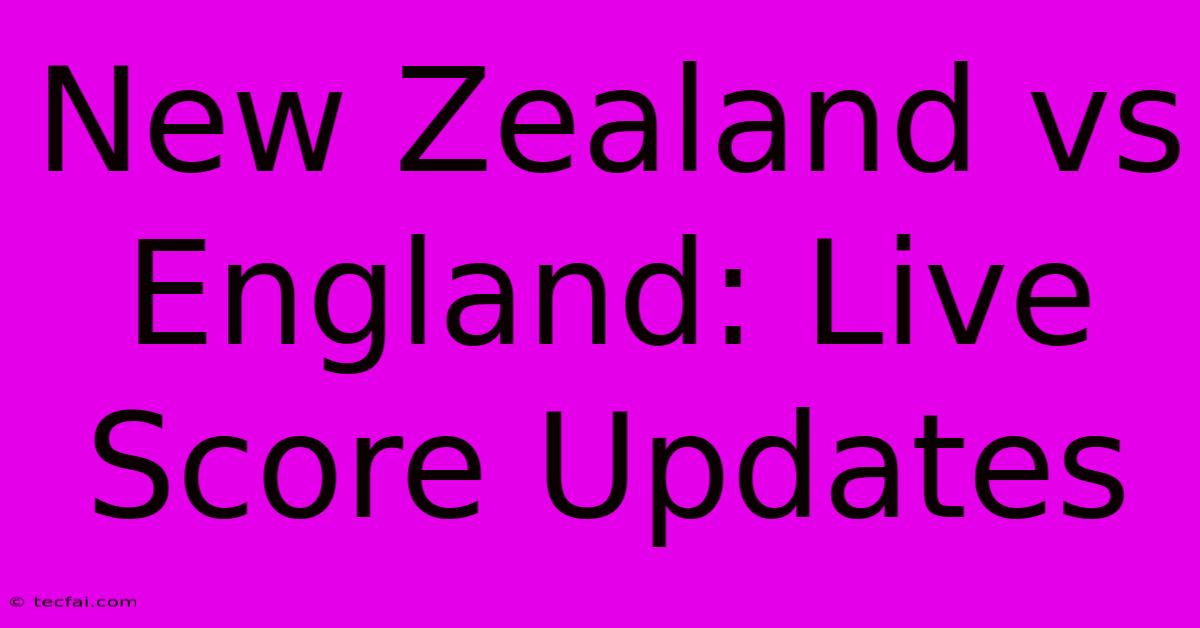 New Zealand Vs England: Live Score Updates