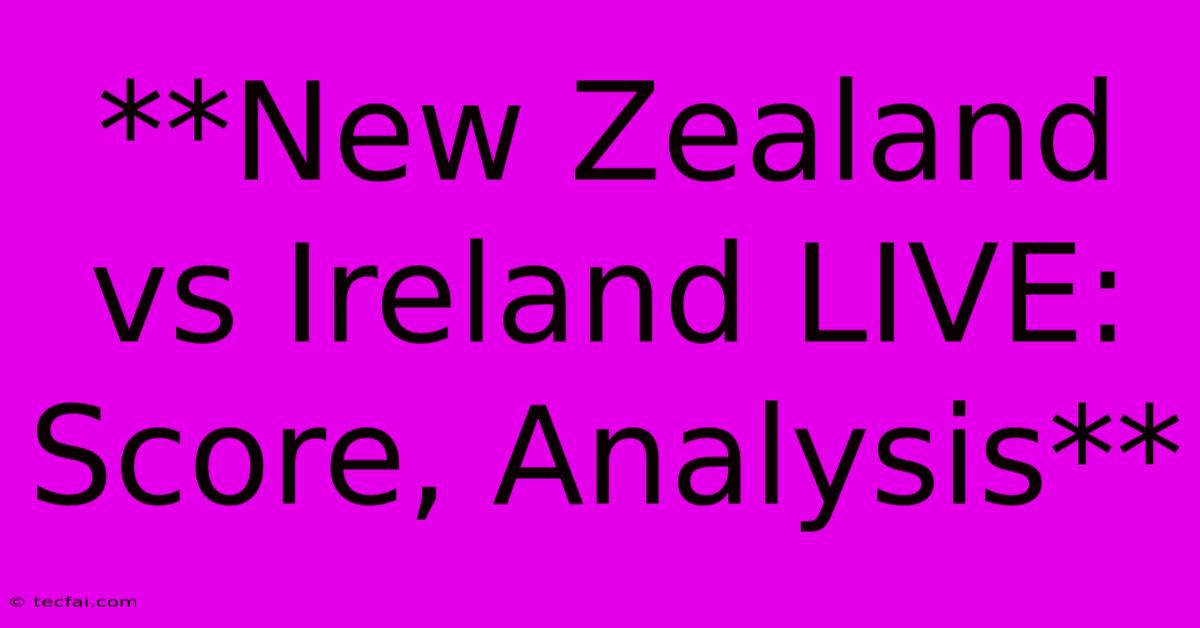 **New Zealand Vs Ireland LIVE: Score, Analysis** 