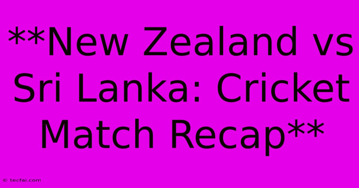 **New Zealand Vs Sri Lanka: Cricket Match Recap** 