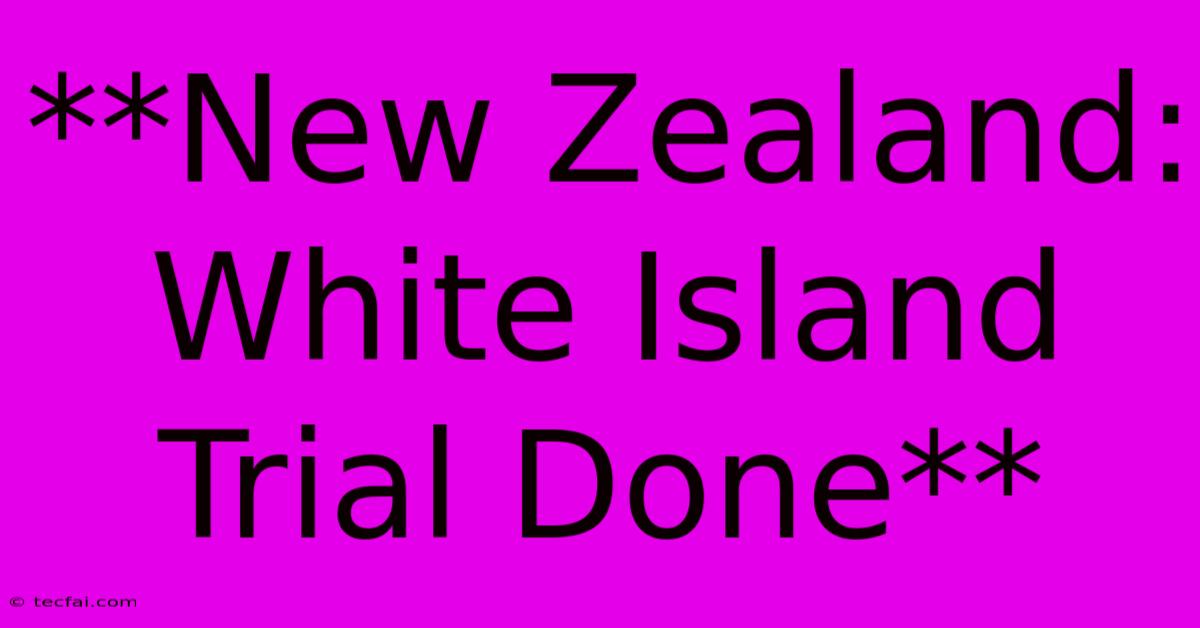 **New Zealand: White Island Trial Done** 