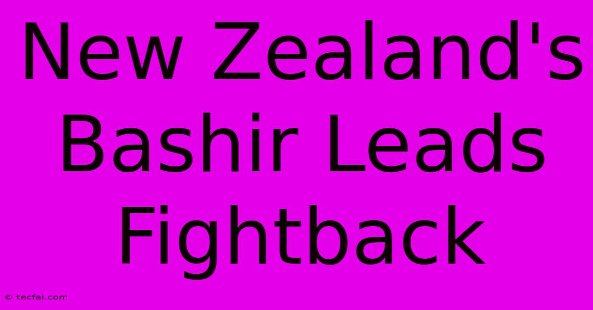 New Zealand's Bashir Leads Fightback