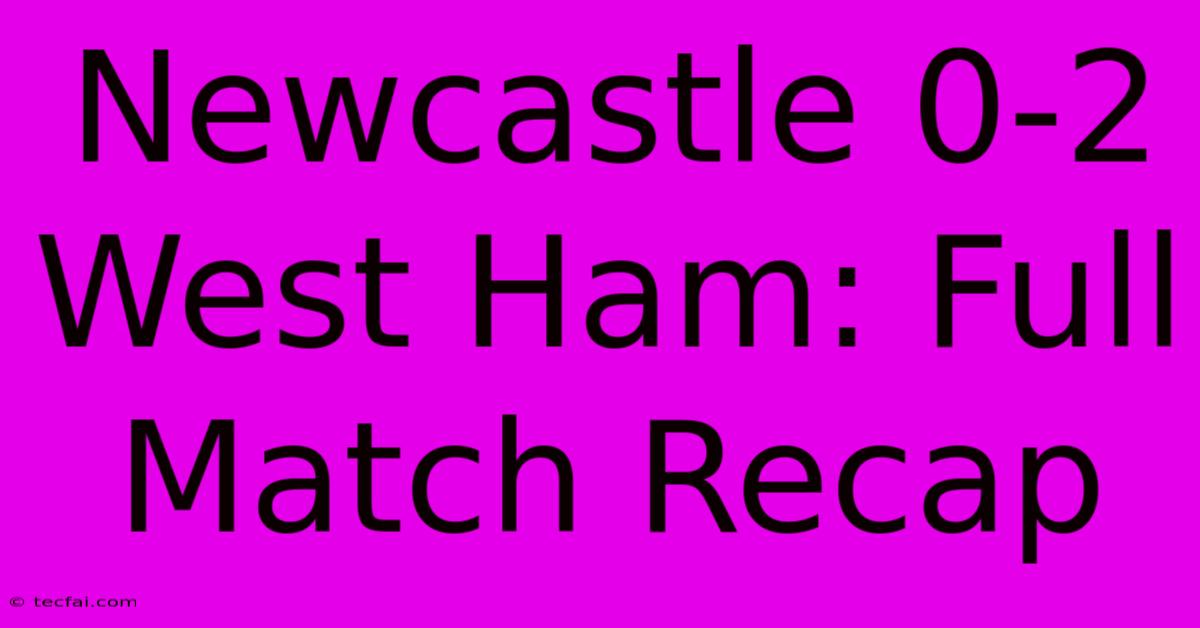 Newcastle 0-2 West Ham: Full Match Recap