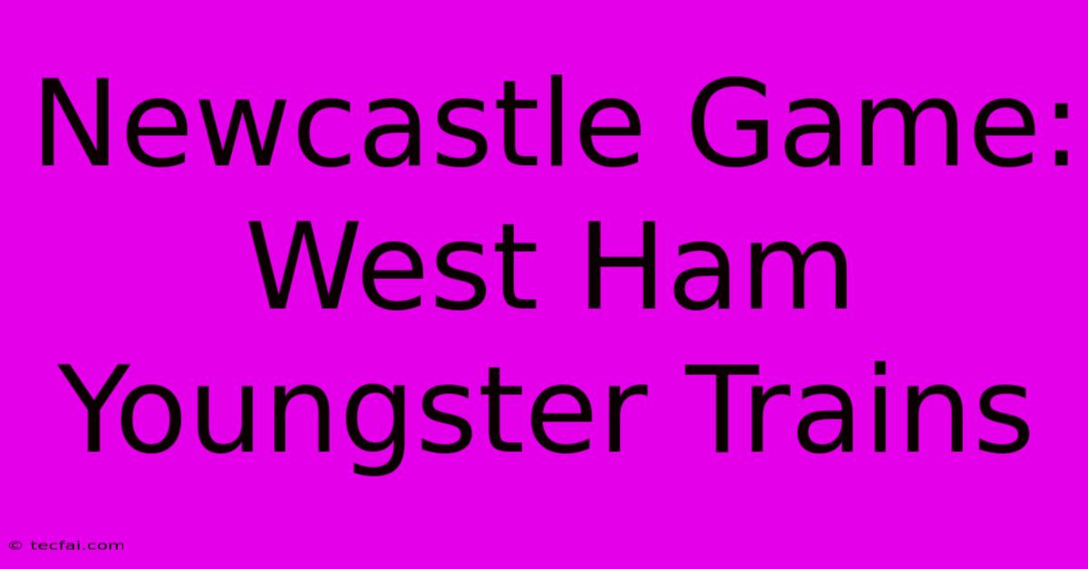 Newcastle Game: West Ham Youngster Trains