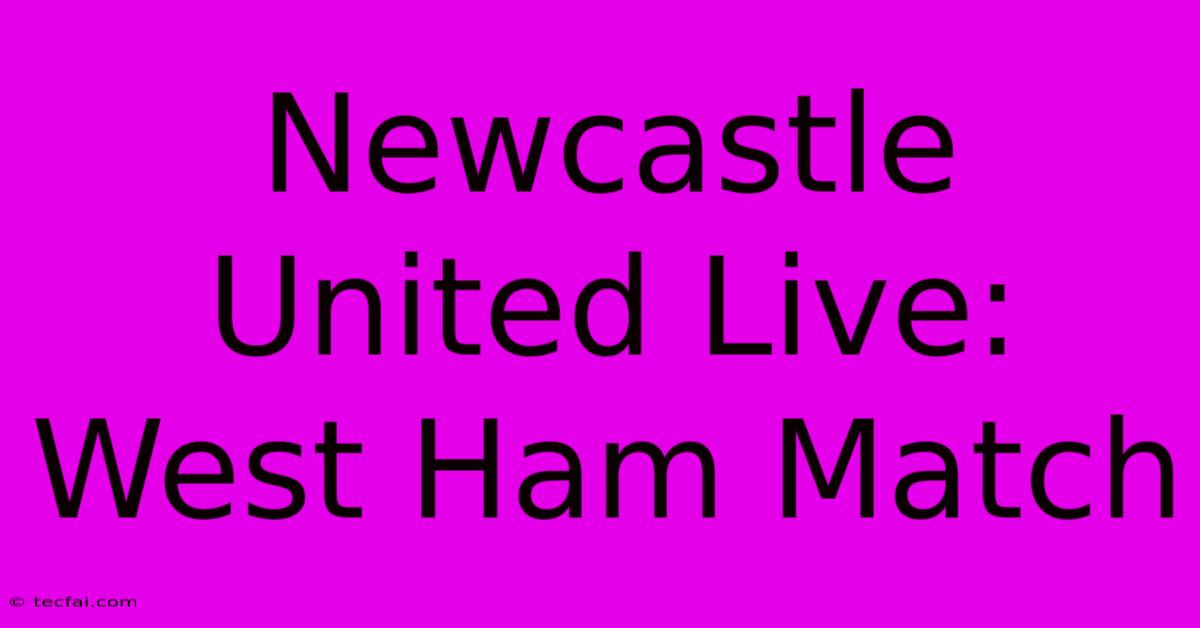 Newcastle United Live: West Ham Match