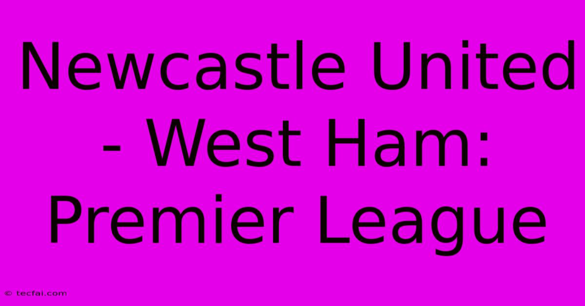 Newcastle United - West Ham: Premier League