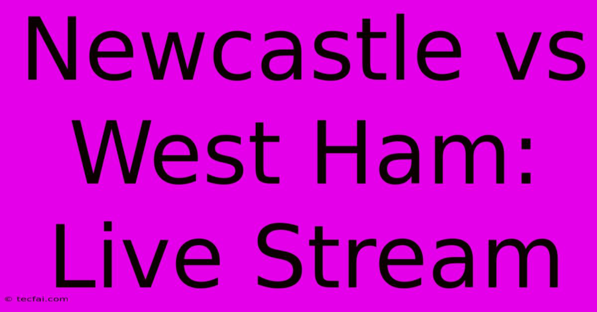 Newcastle Vs West Ham: Live Stream