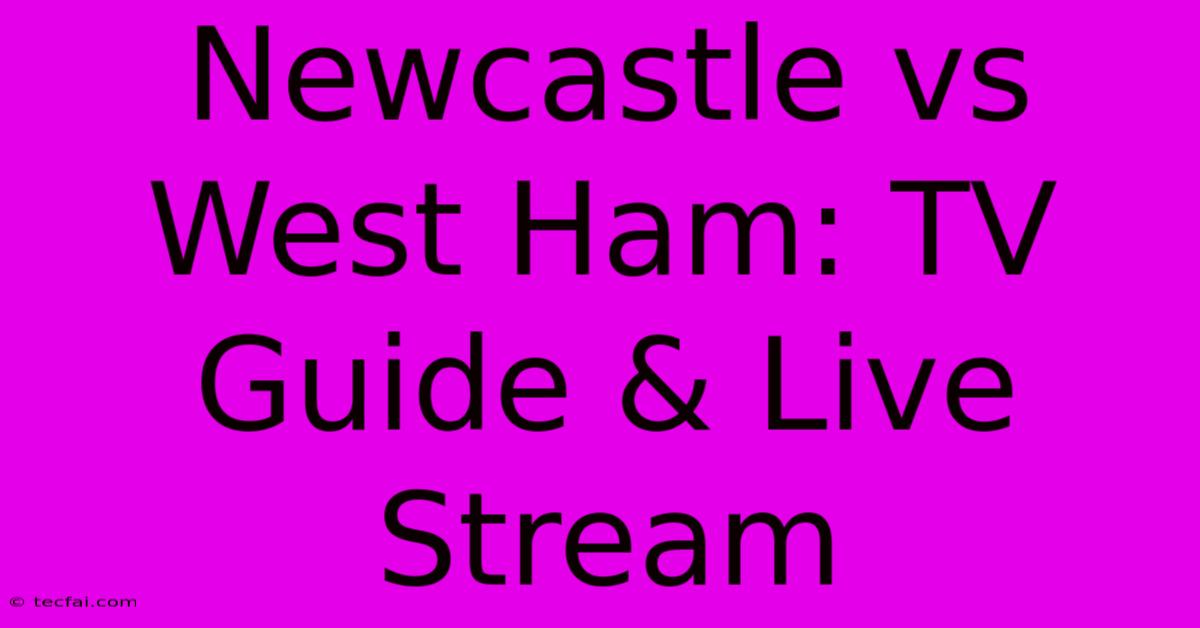 Newcastle Vs West Ham: TV Guide & Live Stream