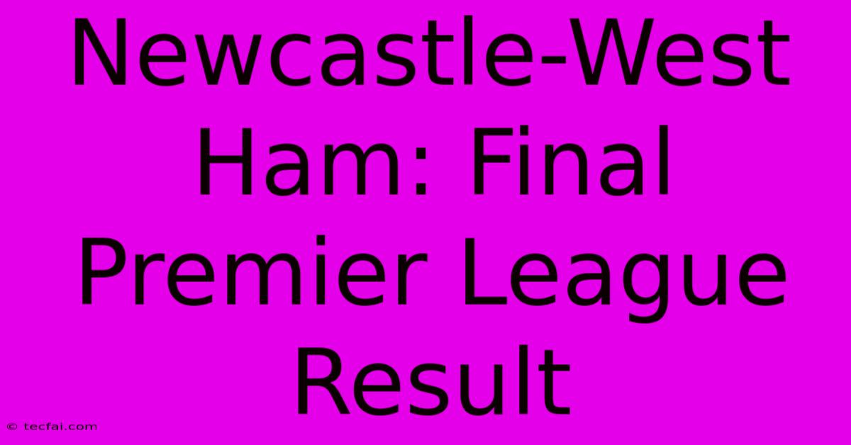 Newcastle-West Ham: Final Premier League Result