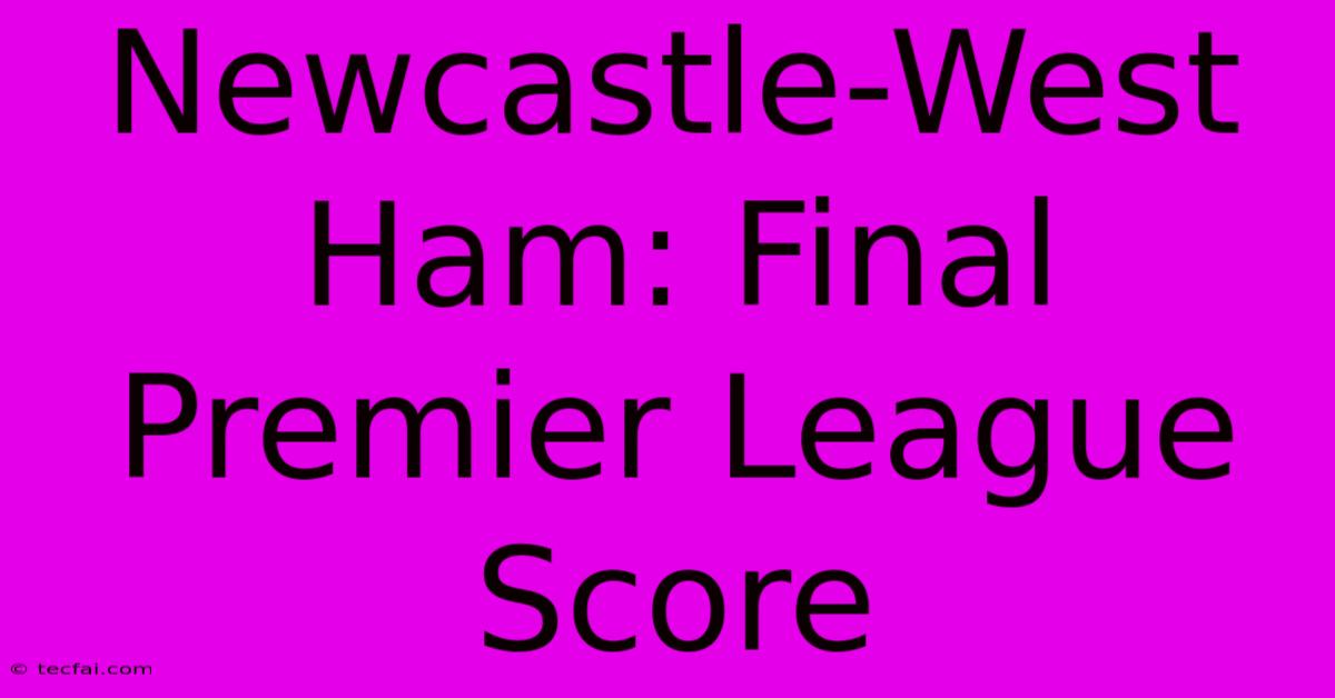 Newcastle-West Ham: Final Premier League Score