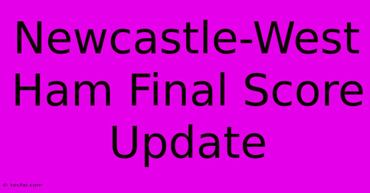 Newcastle-West Ham Final Score Update