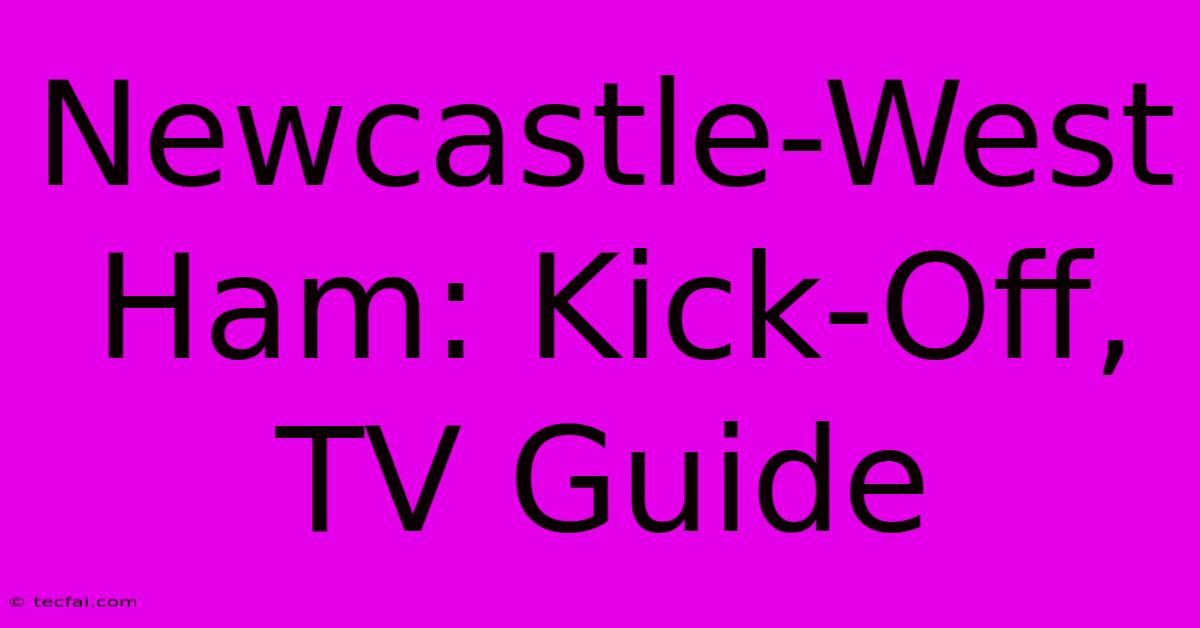 Newcastle-West Ham: Kick-Off, TV Guide