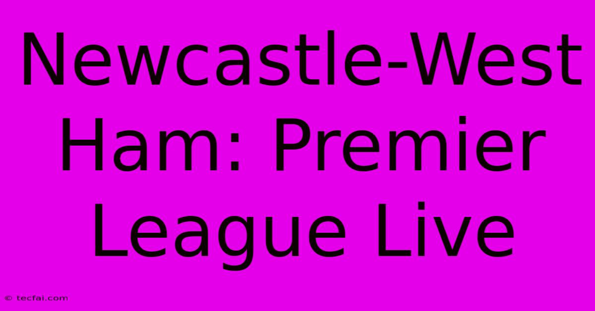 Newcastle-West Ham: Premier League Live