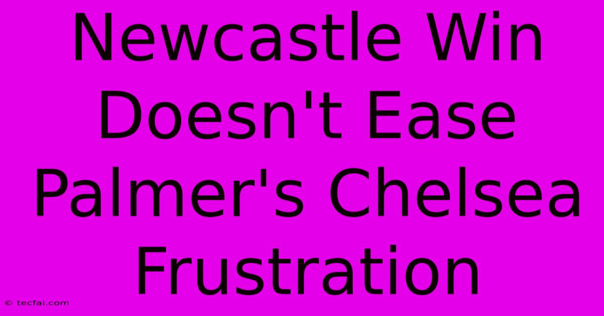 Newcastle Win Doesn't Ease Palmer's Chelsea Frustration