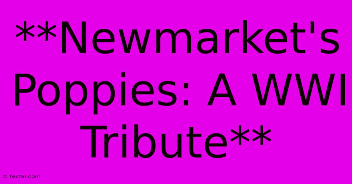 **Newmarket's Poppies: A WWI Tribute**