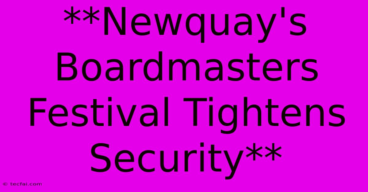 **Newquay's Boardmasters Festival Tightens Security**