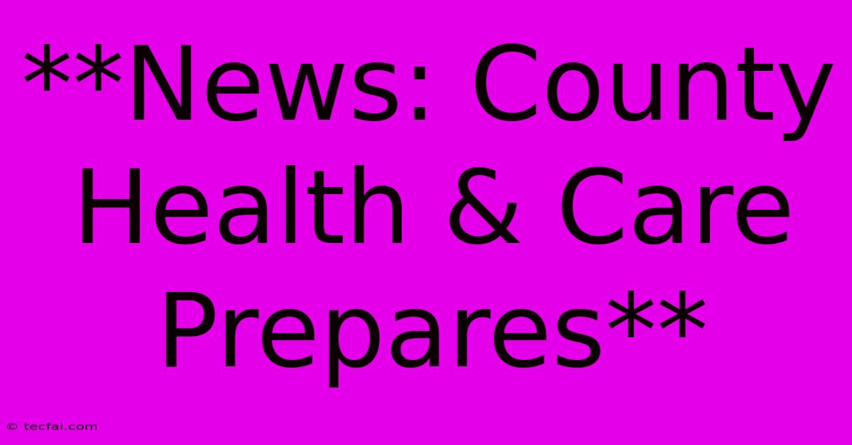 **News: County Health & Care Prepares**