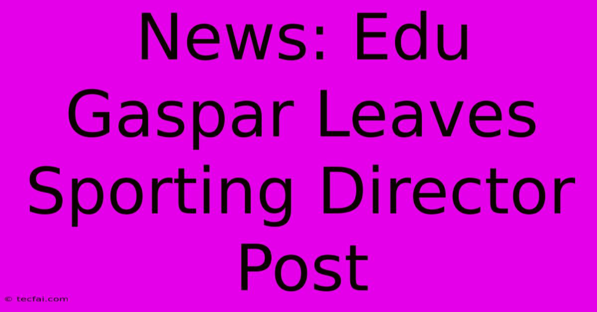 News: Edu Gaspar Leaves Sporting Director Post 