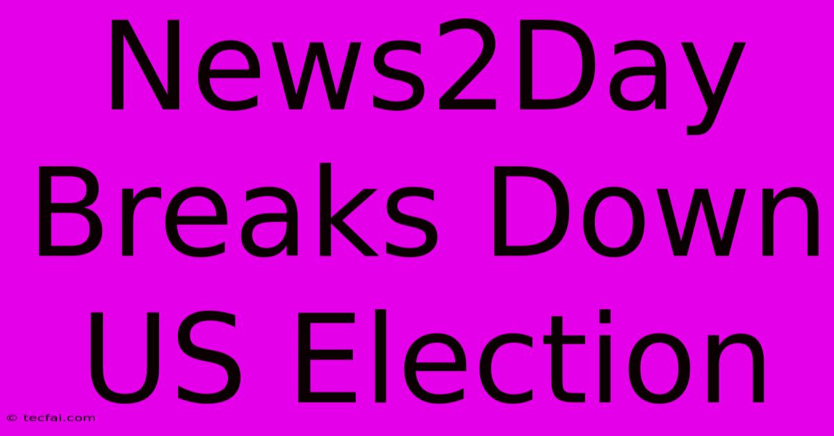 News2Day Breaks Down US Election