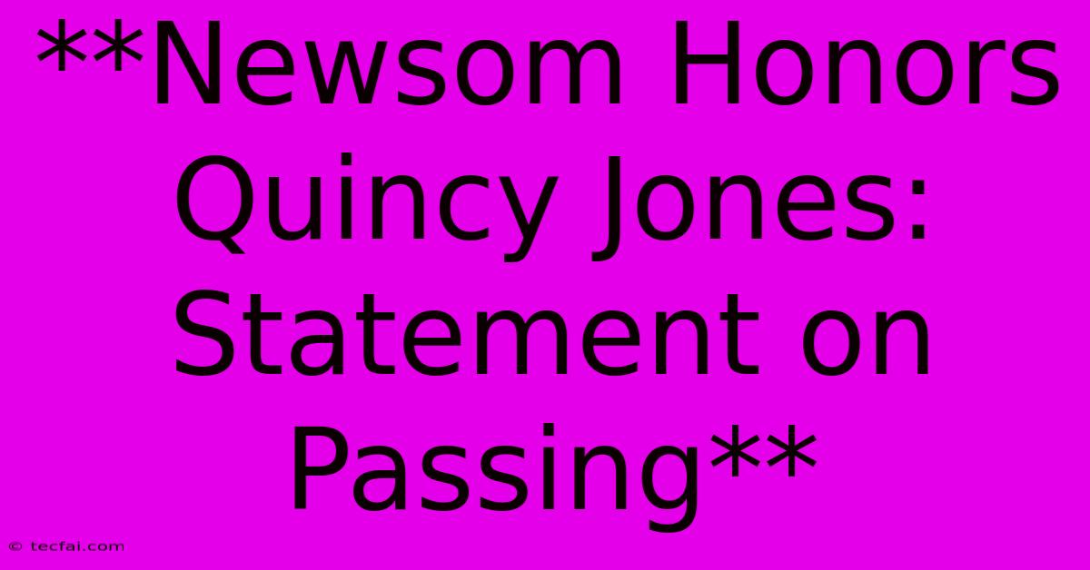 **Newsom Honors Quincy Jones: Statement On Passing**