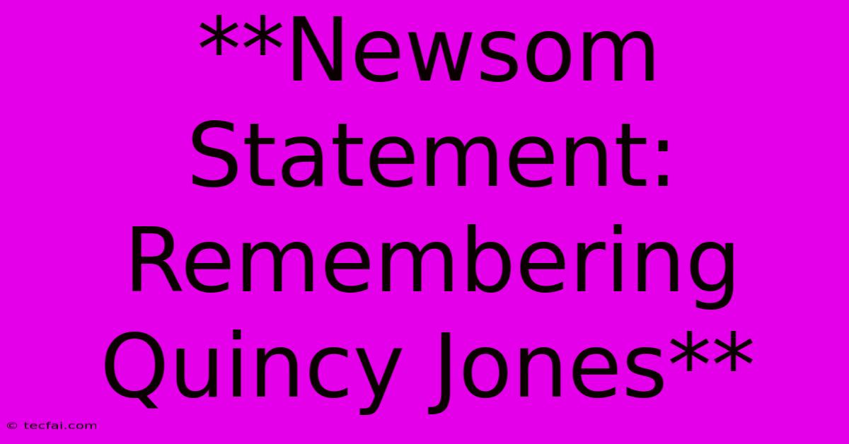 **Newsom Statement: Remembering Quincy Jones** 